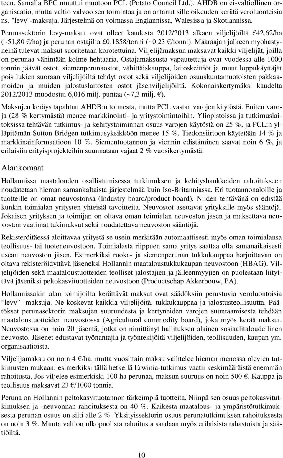 Perunasektorin levy-maksut ovat olleet kaudesta 2012/2013 alkaen viljelijöiltä 42,62/ha (~51,80 /ha) ja perunan ostajilta 0,1858/tonni (~0,23 /tonni).