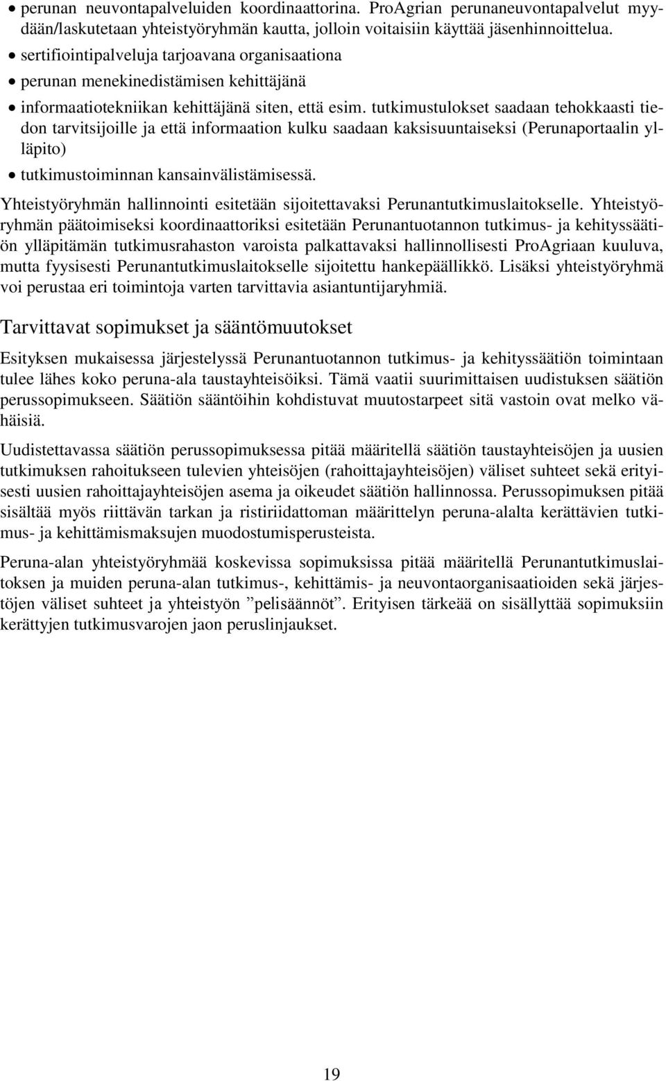tutkimustulokset saadaan tehokkaasti tiedon tarvitsijoille ja että informaation kulku saadaan kaksisuuntaiseksi (Perunaportaalin ylläpito) tutkimustoiminnan kansainvälistämisessä.