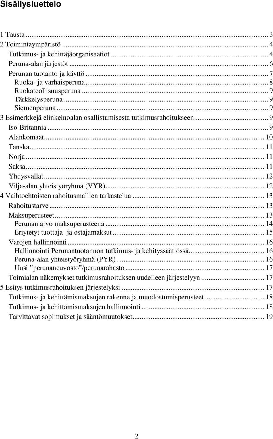 .. 11 Saksa... 11 Yhdysvallat... 12 Vilja-alan yhteistyöryhmä (VYR)... 12 4 Vaihtoehtoisten rahoitusmallien tarkastelua... 13 Rahoitustarve... 13 Maksuperusteet... 13 Perunan arvo maksuperusteena.