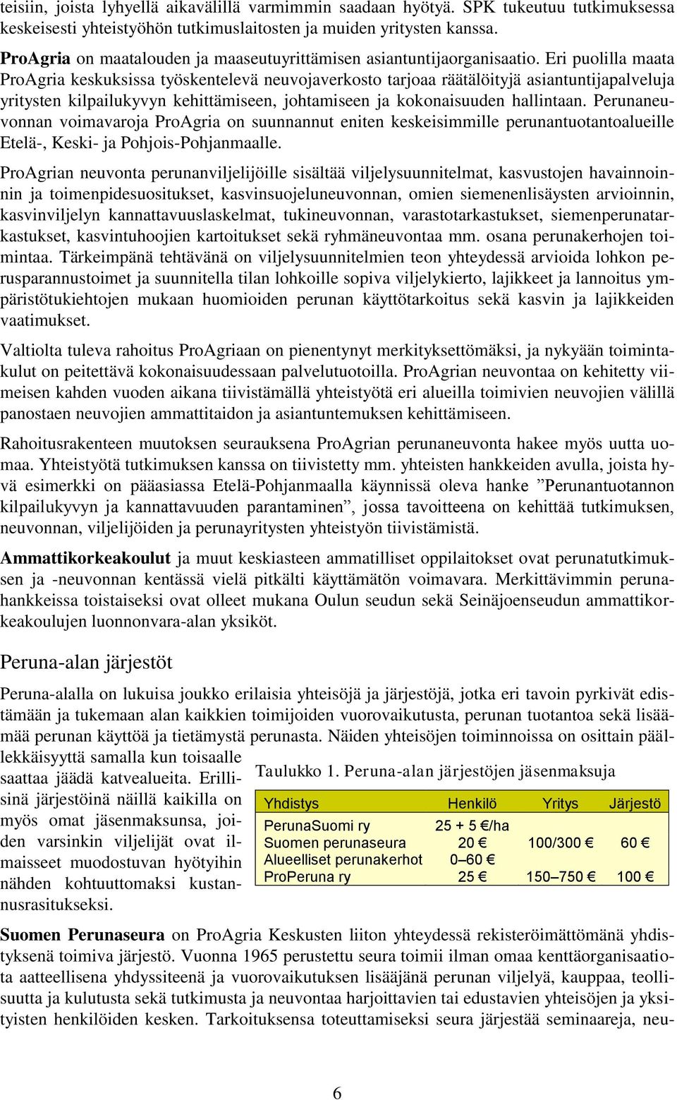 Eri puolilla maata ProAgria keskuksissa työskentelevä neuvojaverkosto tarjoaa räätälöityjä asiantuntijapalveluja yritysten kilpailukyvyn kehittämiseen, johtamiseen ja kokonaisuuden hallintaan.