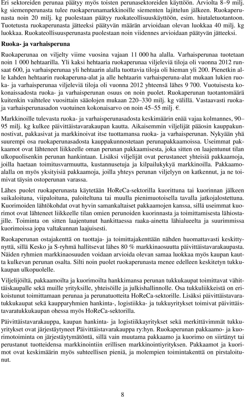 Ruokateollisuusperunasta puolestaan noin viidennes arvioidaan päätyvän jätteeksi. Ruoka- ja varhaisperuna Ruokaperunaa on viljelty viime vuosina vajaan 11 000 ha alalla.
