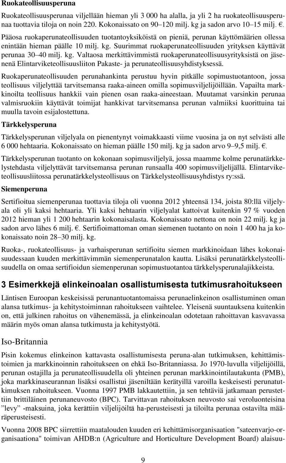 Suurimmat ruokaperunateollisuuden yrityksen käyttävät perunaa 30 40 milj. kg.