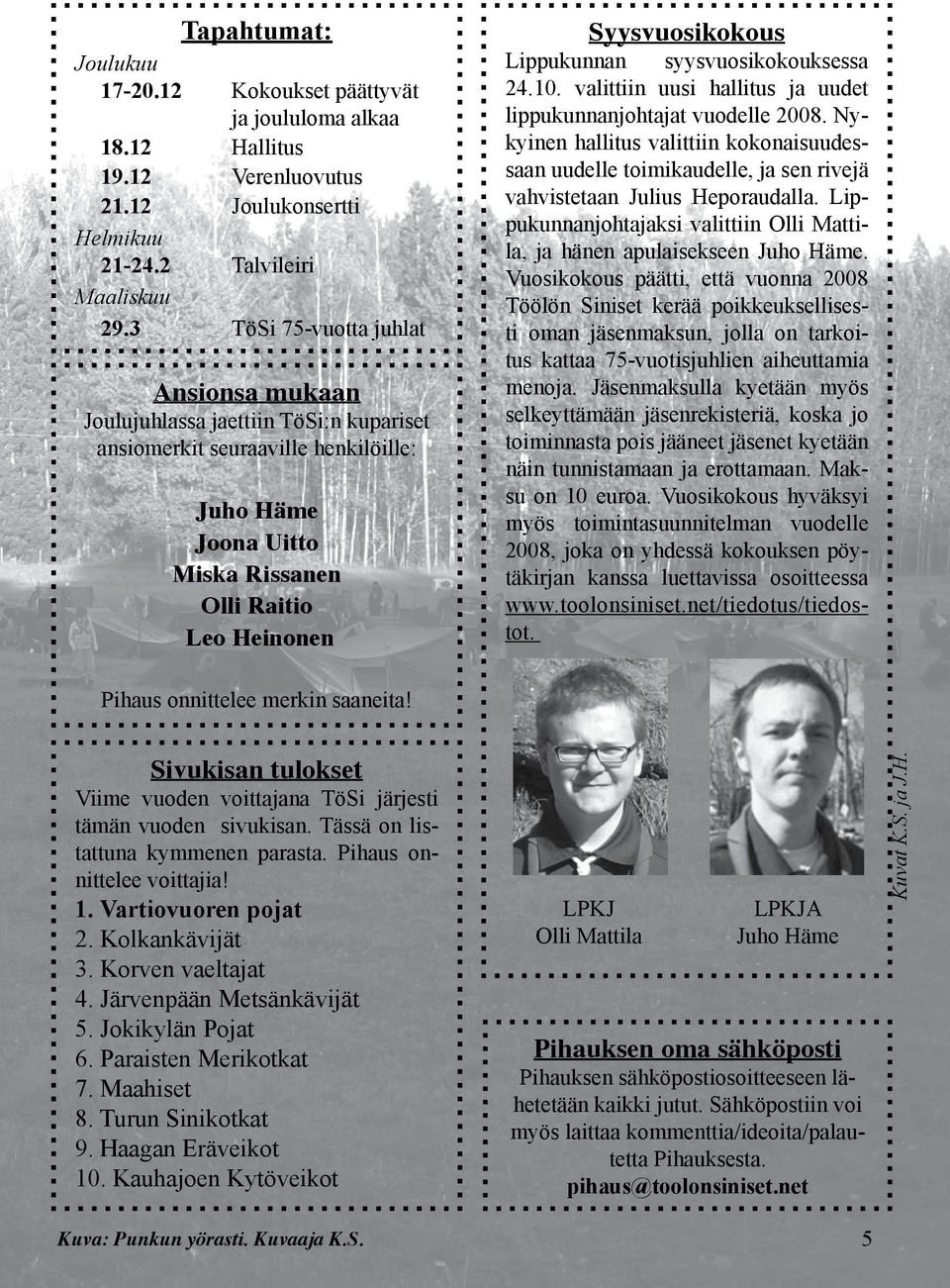 henkilöille: Juho Häme Joona Uitto Miska Rissanen Olli Raitio Leo Heinonen Syysvuosikokous Lippukunnan syysvuosikokouksessa 24.10. valittiin uusi hallitus ja uudet lippukunnanjohtajat vuodelle 2008.