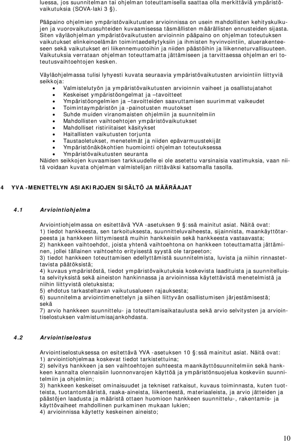 Siten väyläohjelman ympäristövaikutusten arvioinnin pääpaino on ohjelman toteutuksen vaikutukset elinkeinoelämän toimintaedellytyksiin ja ihmisten hyvinvointiin, aluerakenteeseen sekä vaikutukset eri