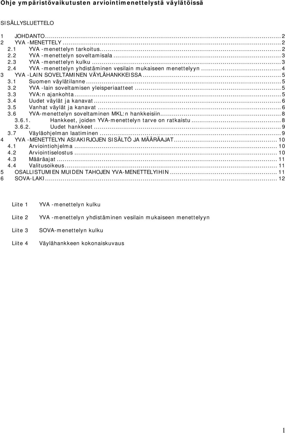 ..5 3.3 YVA:n ajankohta...5 3.4 Uudet väylät ja kanavat...6 3.5 Vanhat väylät ja kanavat...6 3.6 YVA-menettelyn soveltaminen MKL:n hankkeisiin...8 3.6.1.