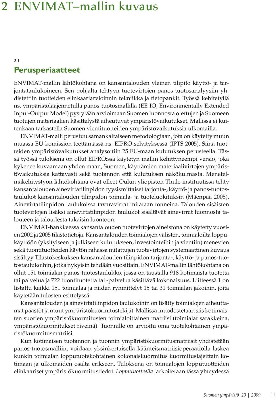 ympäristölaajennetulla panos-tuotosmallilla (EE-IO, Environmentally Extended Input-Output Model) pystytään arvioimaan Suomen luonnosta otettujen ja Suomeen tuotujen materiaalien käsittelystä