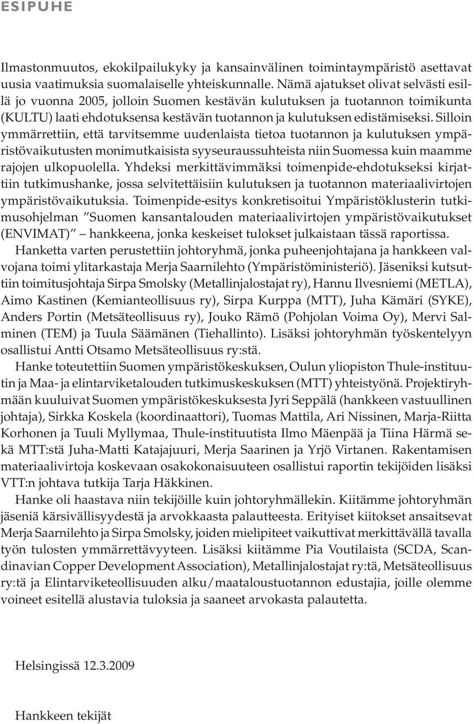 Silloin ymmärrettiin, että tarvitsemme uudenlaista tietoa tuotannon ja kulutuksen ympäristövaikutusten monimutkaisista syyseuraussuhteista niin Suomessa kuin maamme rajojen ulkopuolella.