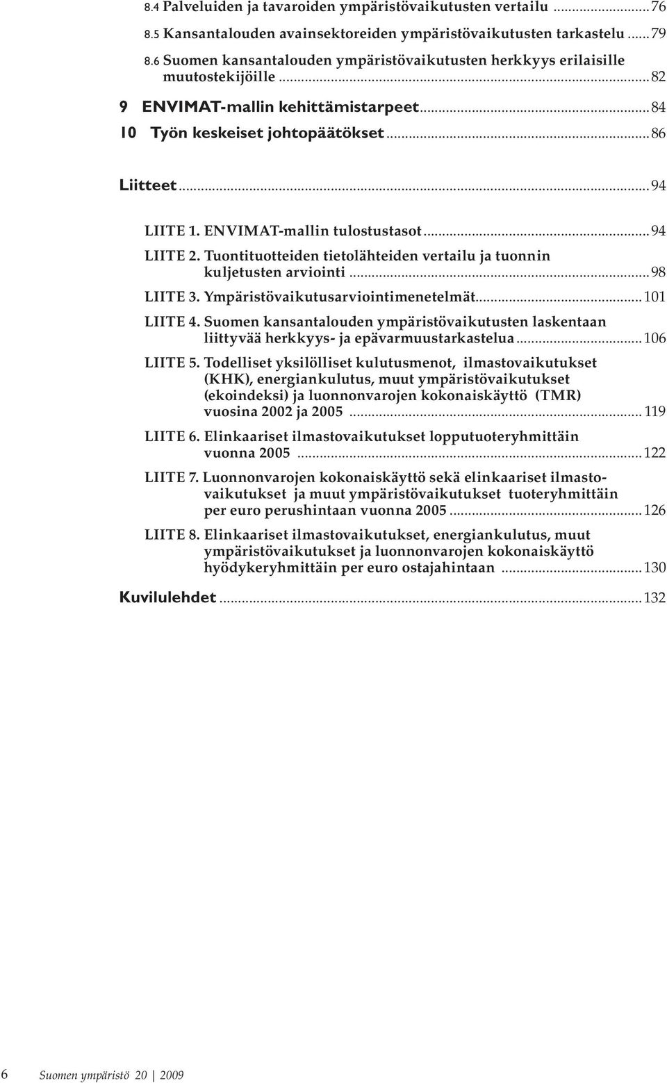 ENVIMAT-mallin tulostustasot...94 LIITE 2. Tuontituotteiden tietolähteiden vertailu ja tuonnin kuljetusten arviointi...98 LIITE 3. Ympäristövaikutusarviointimenetelmät...101 LIITE 4.