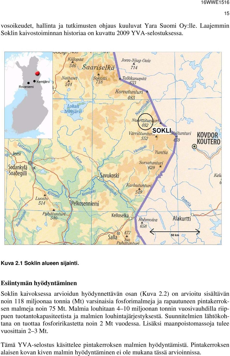 2) on arvioitu sisältävän noin 118 miljoonaa tonnia (Mt) varsinaisia fosforimalmeja ja rapautuneen pintakerroksen malmeja noin 75 Mt.