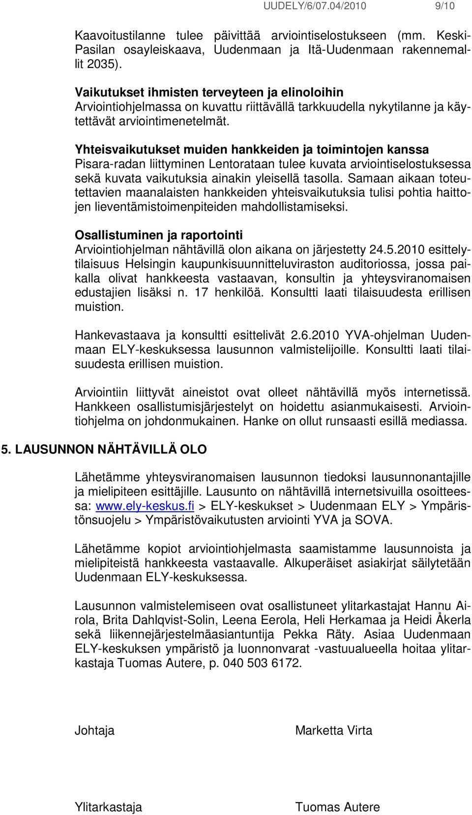 Yhteisvaikutukset muiden hankkeiden ja toimintojen kanssa Pisara-radan liittyminen Lentorataan tulee kuvata arviointiselostuksessa sekä kuvata vaikutuksia ainakin yleisellä tasolla.