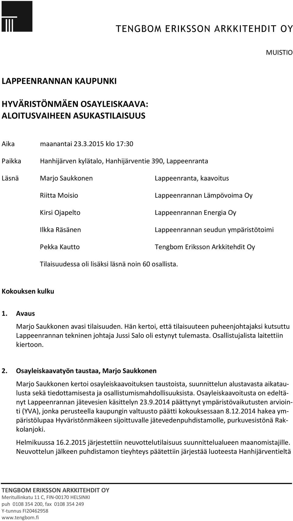 Lappeenrannan Energia Oy Lappeenrannan seudun ympäristötoimi Tengbom Eriksson Arkkitehdit Oy Tilaisuudessa oli lisäksi läsnä noin 60 osallista. Kokouksen kulku 1.