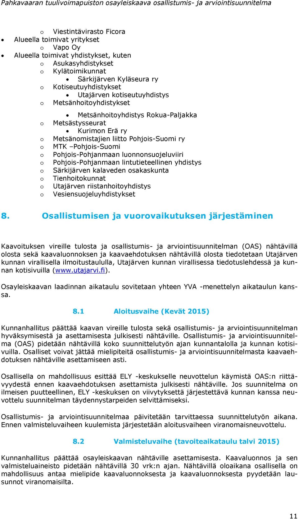 luonnonsuojeluviiri o Pohjois-Pohjanmaan lintutieteellinen yhdistys o Särkijärven kalaveden osakaskunta o Tienhoitokunnat o Utajärven riistanhoitoyhdistys o Vesiensuojeluyhdistykset 8.