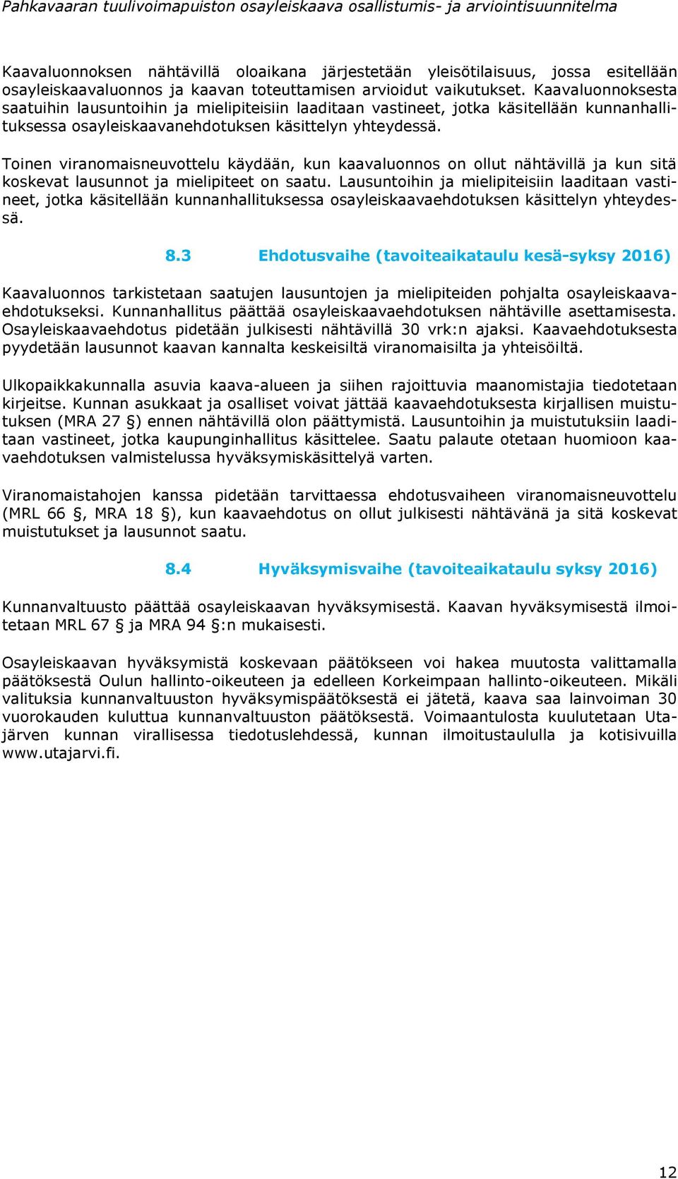Toinen viranomaisneuvottelu käydään, kun kaavaluonnos on ollut nähtävillä ja kun sitä koskevat lausunnot ja mielipiteet on saatu.