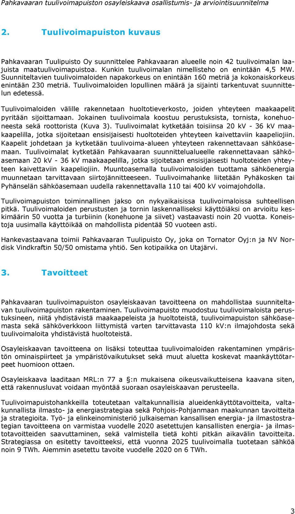 Tuulivoimaloiden välille rakennetaan huoltotieverkosto, joiden yhteyteen maakaapelit pyritään sijoittamaan.