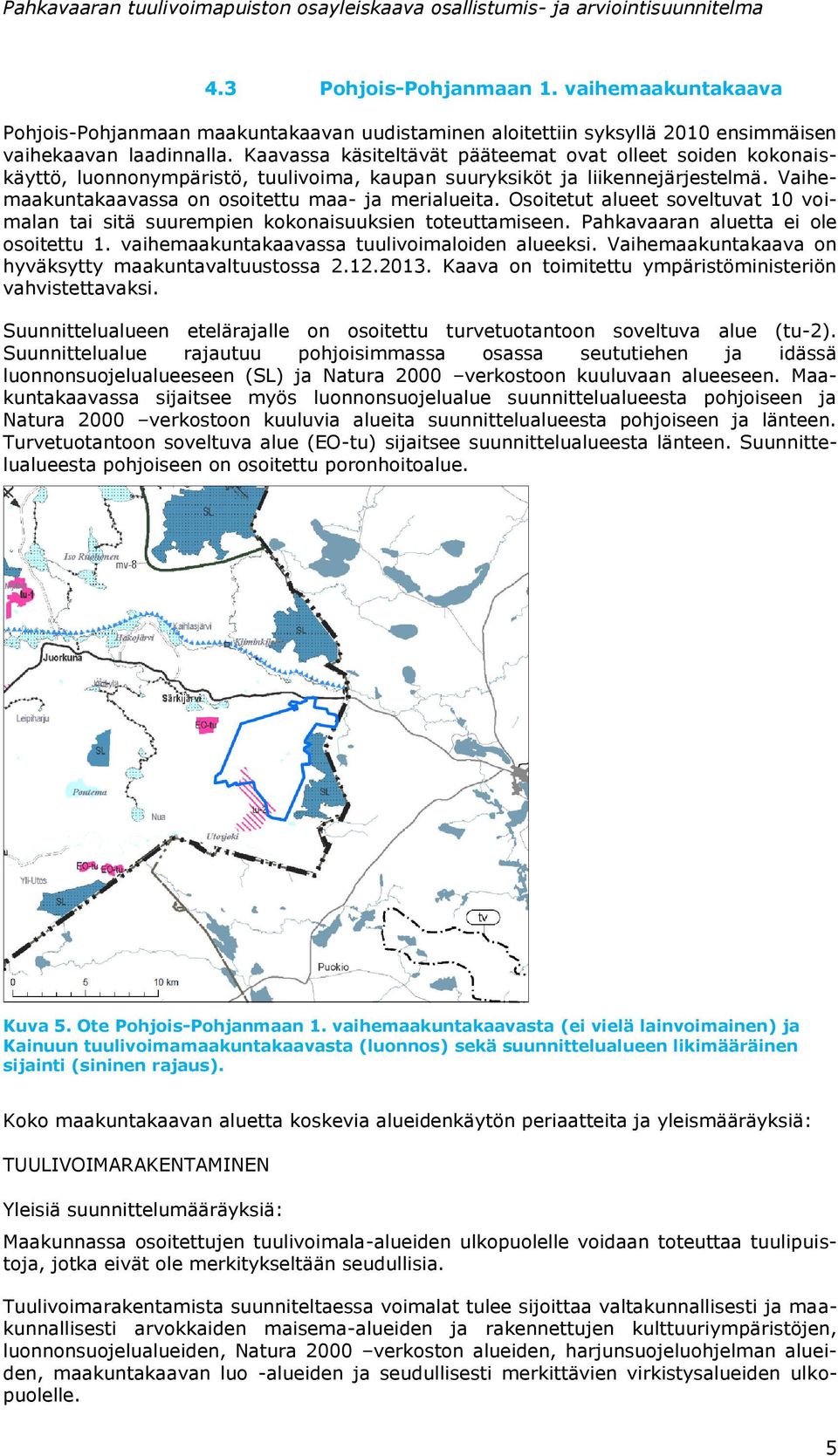Osoitetut alueet soveltuvat 10 voimalan tai sitä suurempien kokonaisuuksien toteuttamiseen. Pahkavaaran aluetta ei ole osoitettu 1. vaihemaakuntakaavassa tuulivoimaloiden alueeksi.