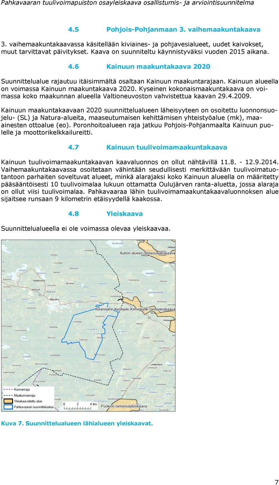 Kainuun alueella on voimassa Kainuun maakuntakaava 2020. Kyseinen kokonaismaakuntakaava on voimassa koko maakunnan alueella Valtioneuvoston vahvistettua kaavan 29.4.2009.