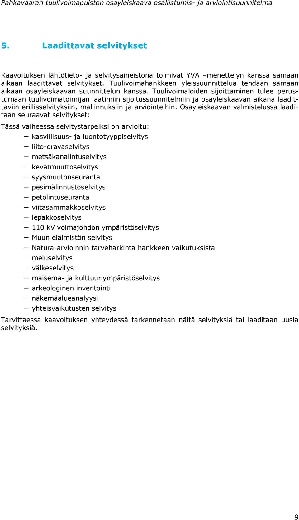 Tuulivoimaloiden sijoittaminen tulee perustumaan tuulivoimatoimijan laatimiin sijoitussuunnitelmiin ja osayleiskaavan aikana laadittaviin erillisselvityksiin, mallinnuksiin ja arviointeihin.