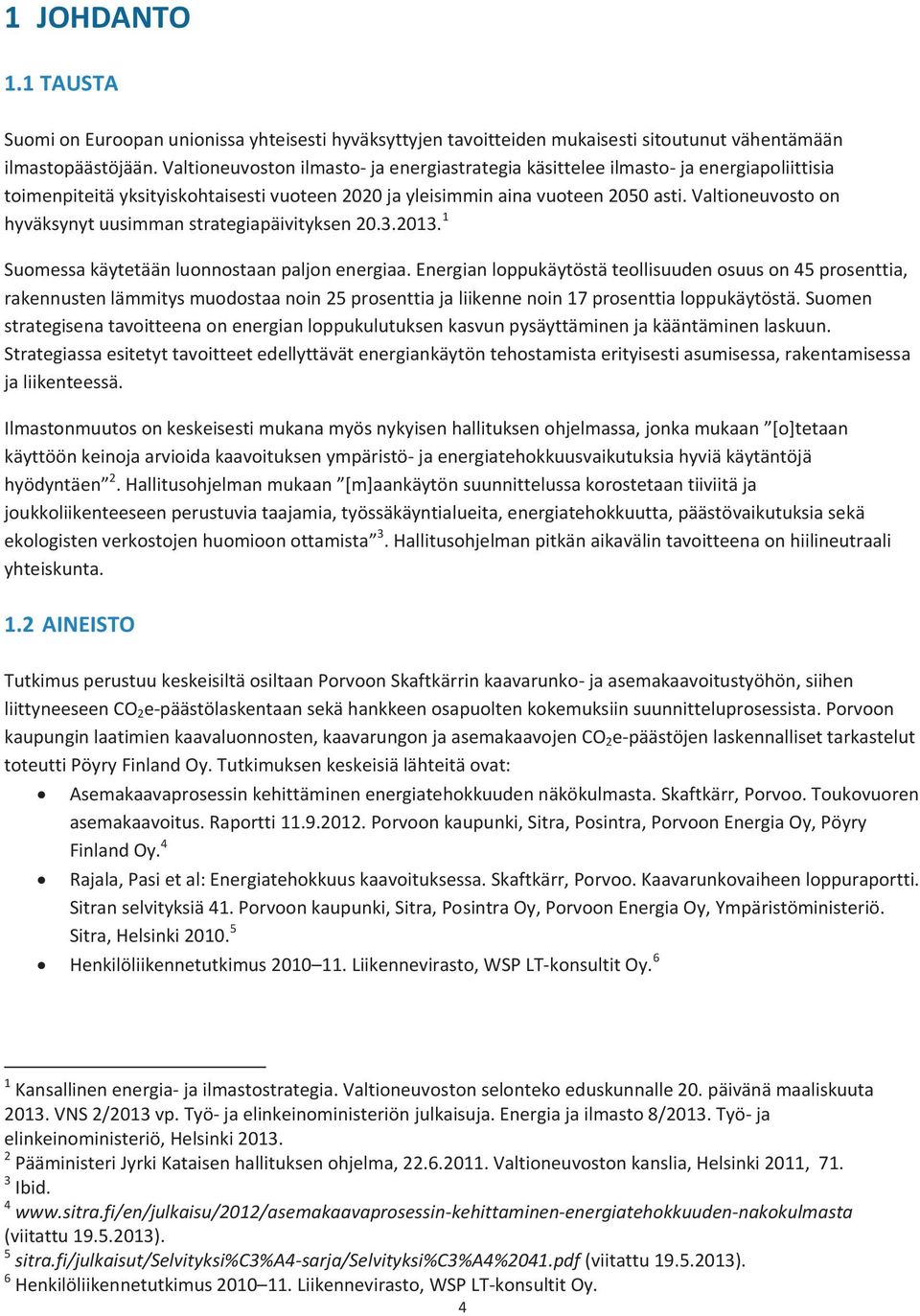 Valtioneuvosto on hyväksynyt uusimman strategiapäivityksen 20.3.2013. 1 Suomessa käytetään luonnostaan paljon energiaa.