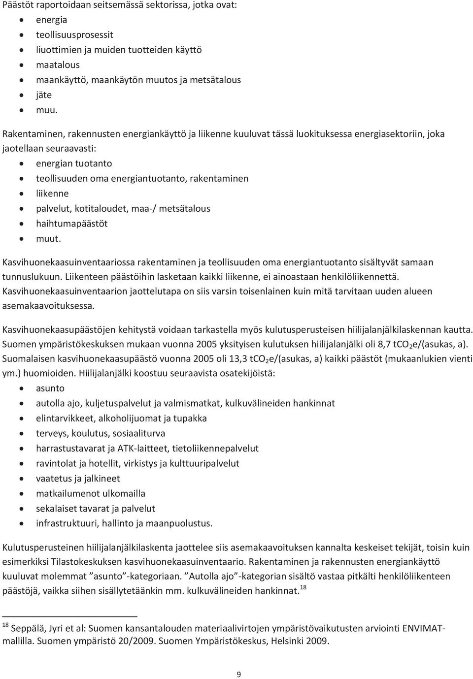 liikenne palvelut, kotitaloudet, maa-/ metsätalous haihtumapäästöt muut. Kasvihuonekaasuinventaariossa rakentaminen ja teollisuuden oma energiantuotanto sisältyvät samaan tunnuslukuun.