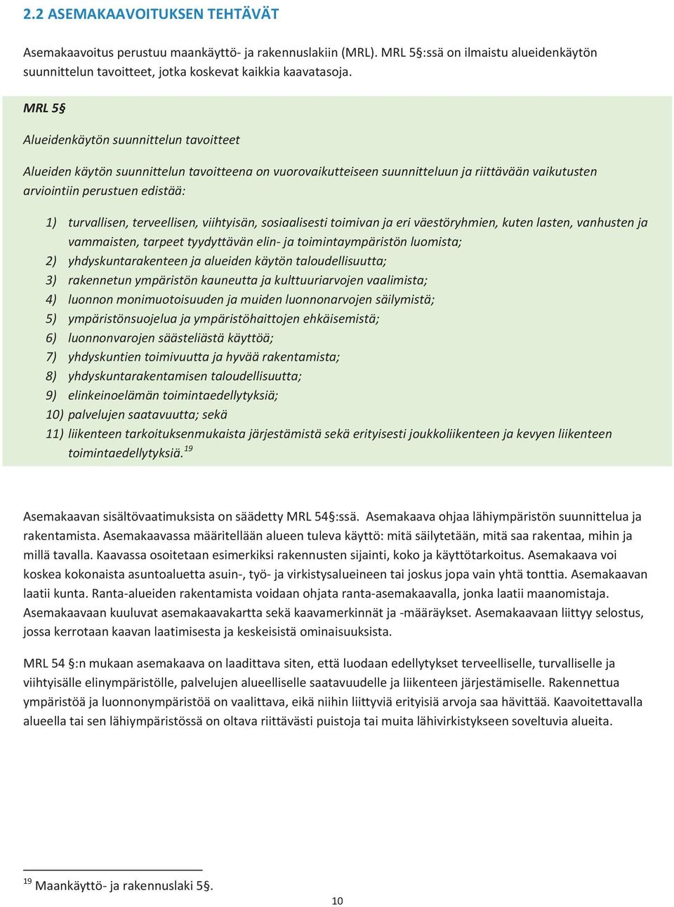 terveellisen, viihtyisän, sosiaalisesti toimivan ja eri väestöryhmien, kuten lasten, vanhusten ja vammaisten, tarpeet tyydyttävän elin- ja toimintaympäristön luomista; 2) yhdyskuntarakenteen ja