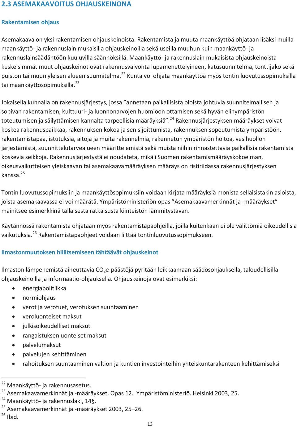 Maankäyttö- ja rakennuslain mukaisista ohjauskeinoista keskeisimmät muut ohjauskeinot ovat rakennusvalvonta lupamenettelyineen, katusuunnitelma, tonttijako sekä puiston tai muun yleisen alueen