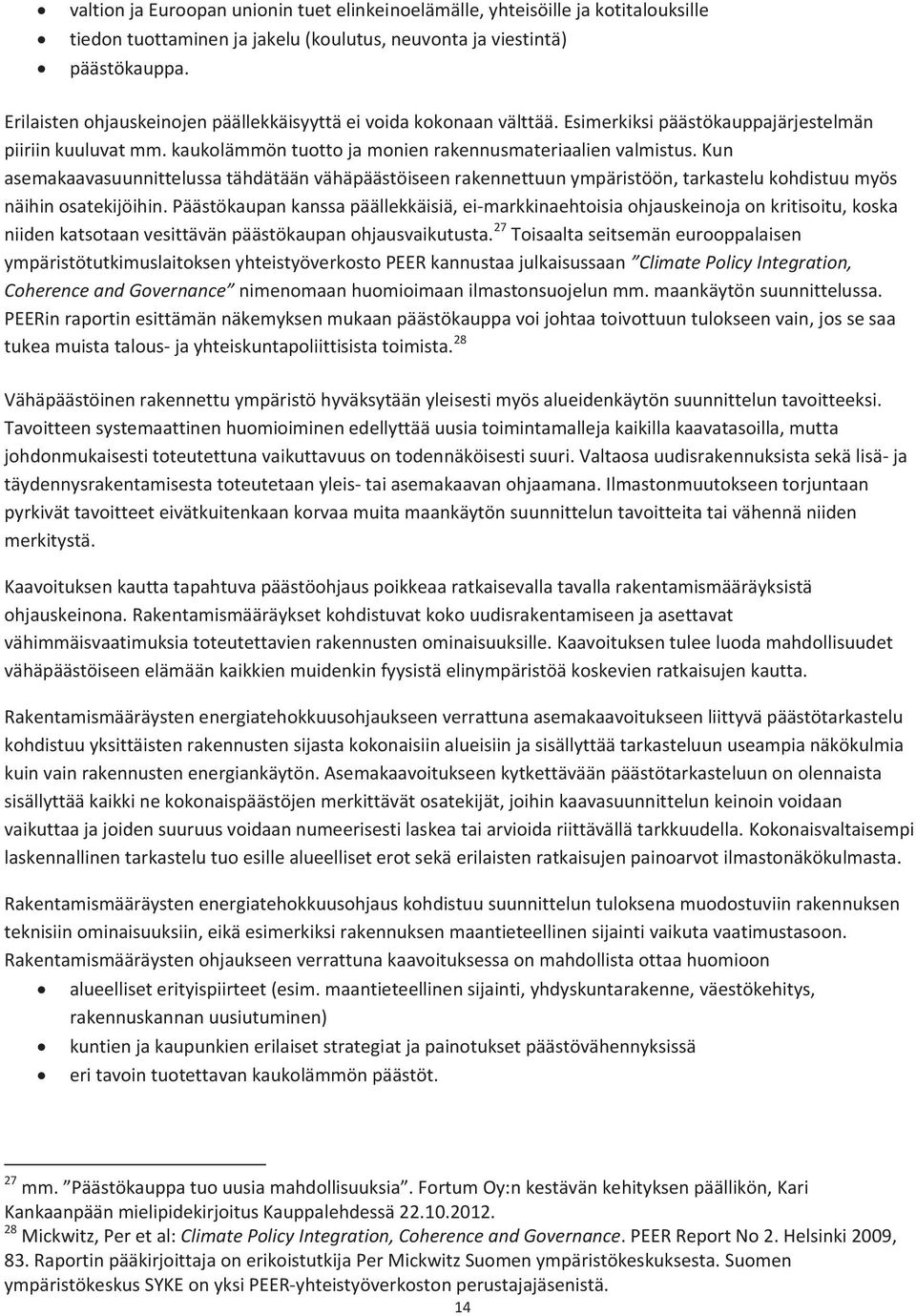 Kun asemakaavasuunnittelussa tähdätään vähäpäästöiseen rakennettuun ympäristöön, tarkastelu kohdistuu myös näihin osatekijöihin.