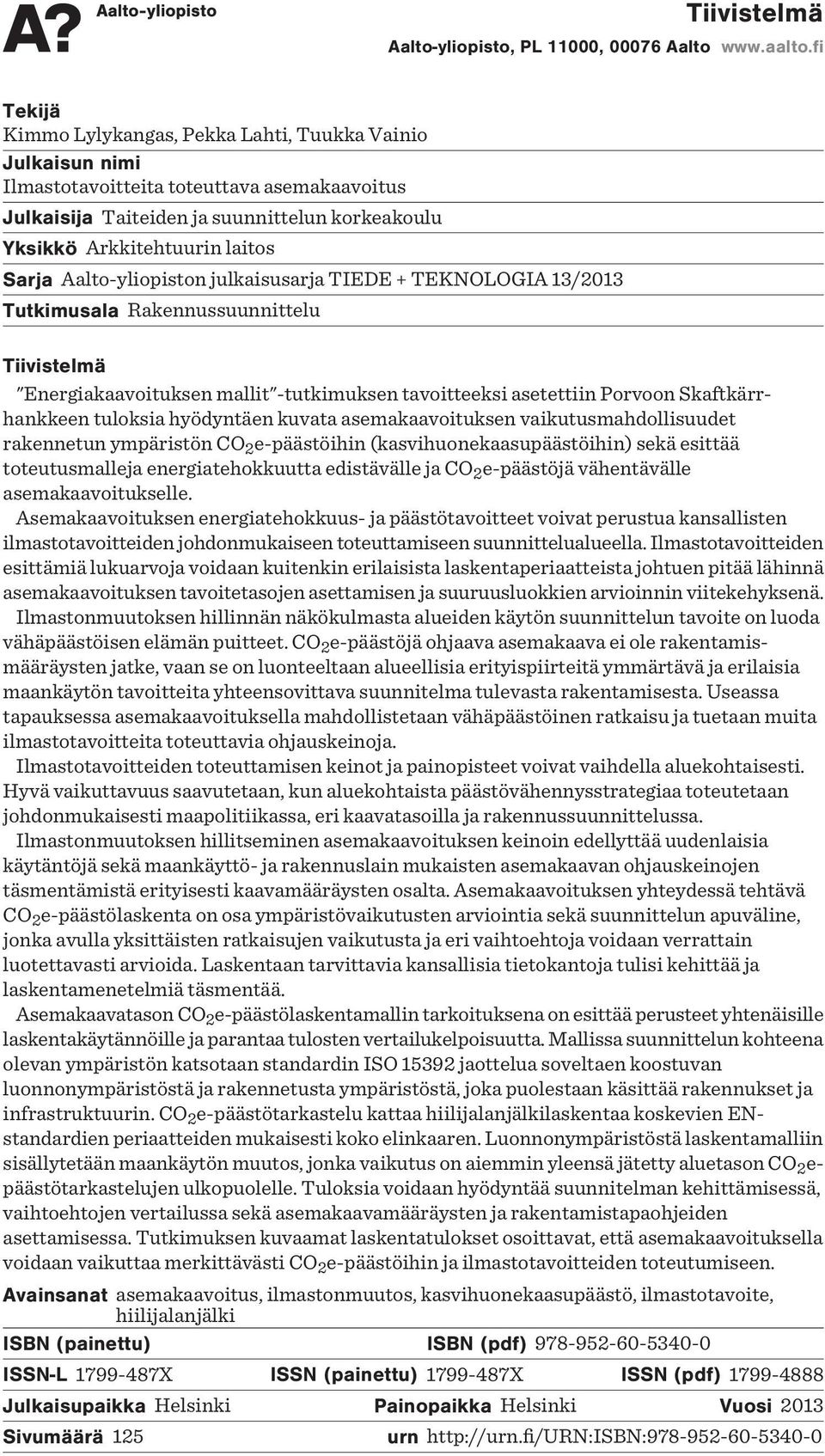 Aalto-yliopiston julkaisusarja TIEDE + TEKNOLOGIA 13/2013 Tutkimusala Rakennussuunnittelu Tiivistelmä "Energiakaavoituksen mallit"-tutkimuksen tavoitteeksi asetettiin Porvoon Skaftkärrhankkeen