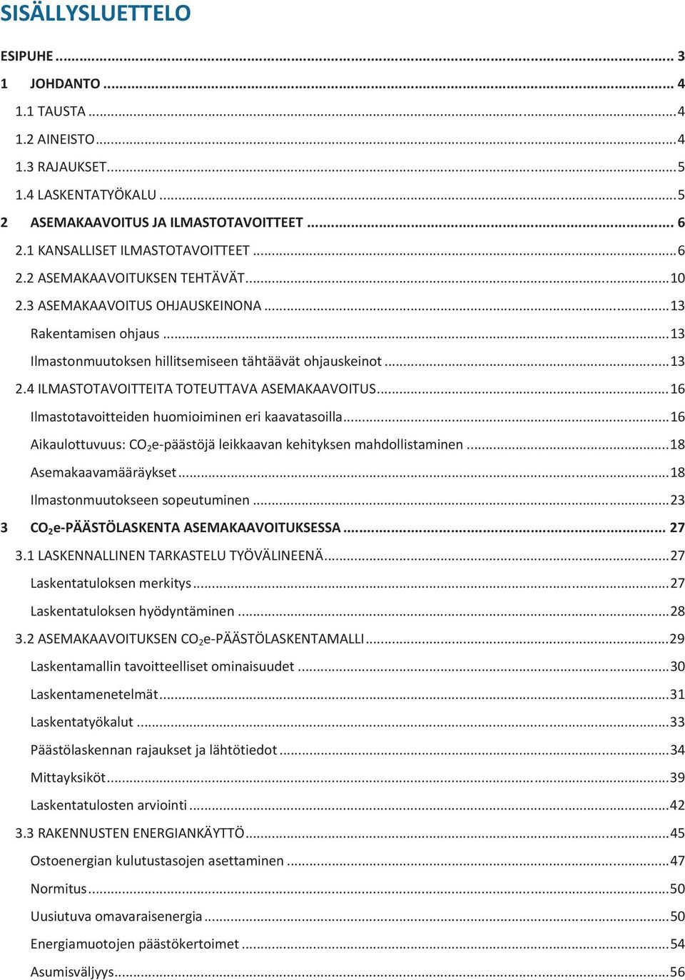 .. 13 2.4 ILMASTOTAVOITTEITA TOTEUTTAVA ASEMAKAAVOITUS... 16 Ilmastotavoitteiden huomioiminen eri kaavatasoilla... 16 Aikaulottuvuus: CO 2 e-päästöjä leikkaavan kehityksen mahdollistaminen.