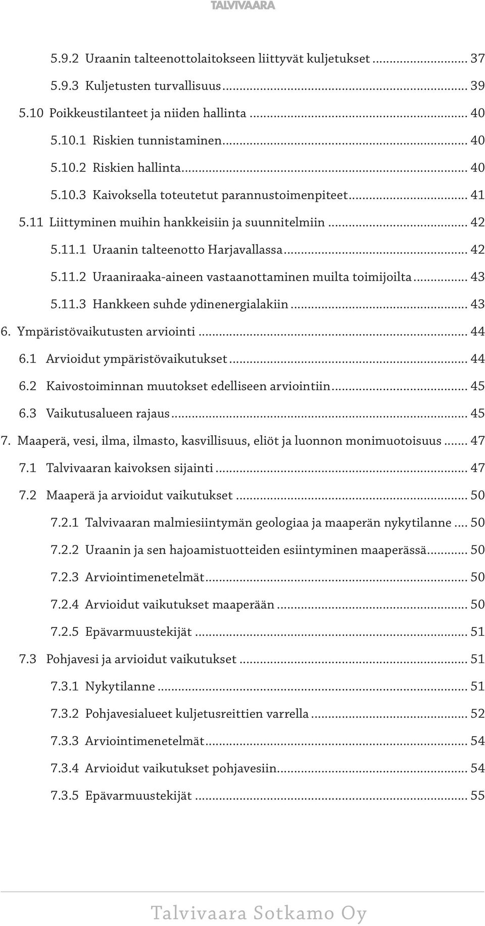 .. 43 5.11.3 Hankkeen suhde ydinenergialakiin... 43 6. Ympäristövaikutusten arviointi... 44 6.1 Arvioidut ympäristövaikutukset... 44 6.2 Kaivostoiminnan muutokset edelliseen arviointiin... 45 6.