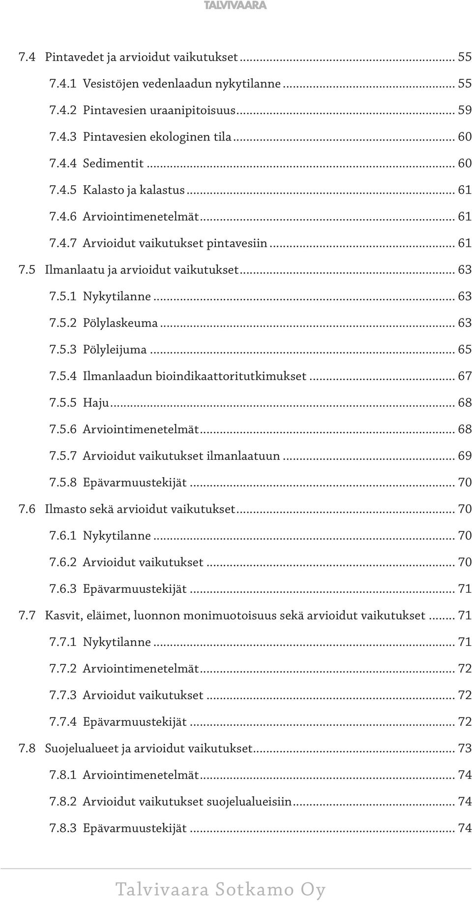 .. 65 7.5.4 Ilmanlaadun bioindikaattoritutkimukset... 67 7.5.5 Haju... 68 7.5.6 Arviointimenetelmät... 68 7.5.7 Arvioidut vaikutukset ilmanlaatuun... 69 7.5.8 Epävarmuustekijät... 70 7.