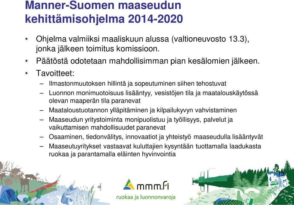 Tavoitteet: Ilmastonmuutoksen hillintä ja sopeutuminen siihen tehostuvat Luonnon monimuotoisuus lisääntyy, vesistöjen tila ja maatalouskäytössä olevan maaperän tila paranevat