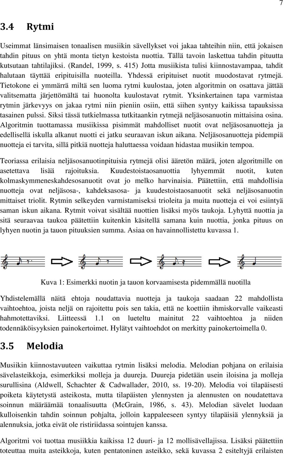 Yhdessä eripituiset nuotit muodostavat rytmejä. Tietokone ei ymmärrä miltä sen luoma rytmi kuulostaa, joten algoritmin on osattava jättää valitsematta järjettömältä tai huonolta kuulostavat rytmit.