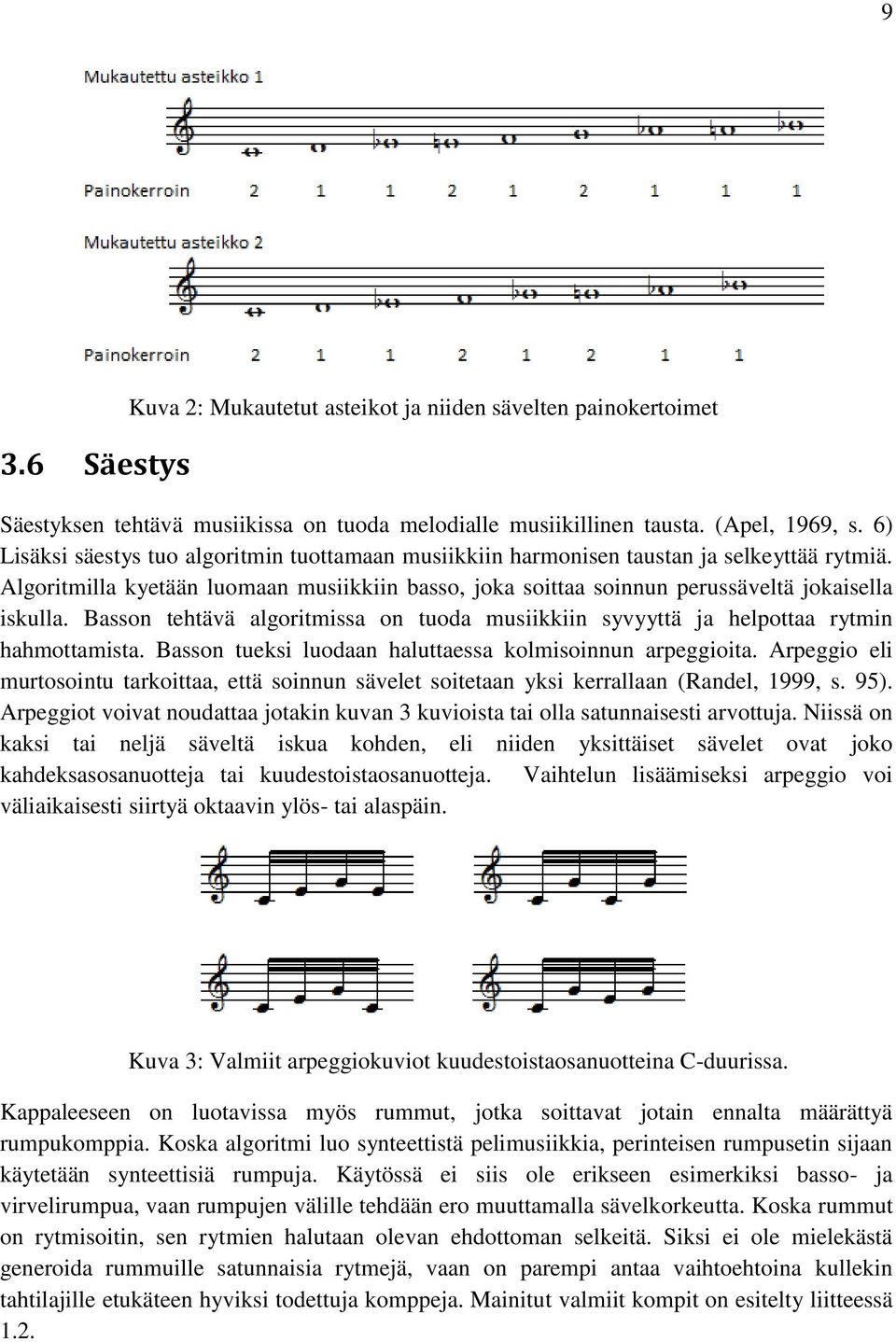 Basson tehtävä algoritmissa on tuoda musiikkiin syvyyttä ja helpottaa rytmin hahmottamista. Basson tueksi luodaan haluttaessa kolmisoinnun arpeggioita.