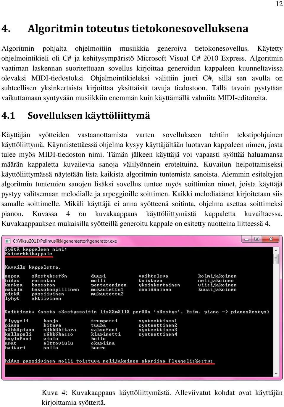Algoritmin vaatiman laskennan suoritettuaan sovellus kirjoittaa generoidun kappaleen kuunneltavissa olevaksi MIDI-tiedostoksi.