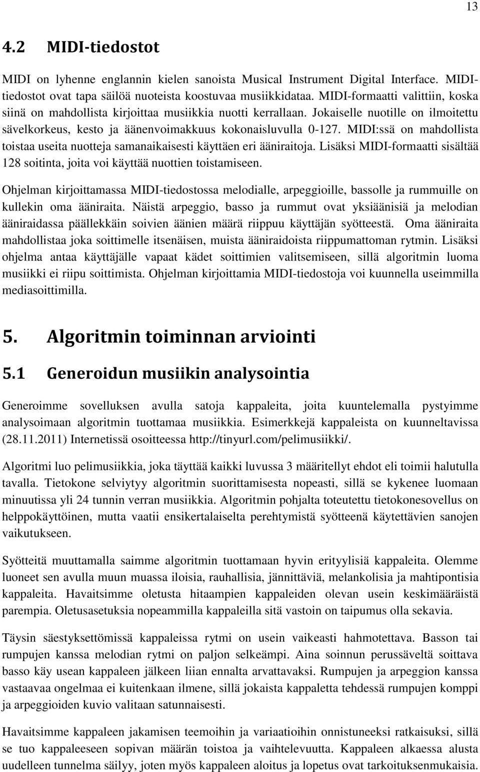 MIDI:ssä on mahdollista toistaa useita nuotteja samanaikaisesti käyttäen eri ääniraitoja. Lisäksi MIDI-formaatti sisältää 128 soitinta, joita voi käyttää nuottien toistamiseen.