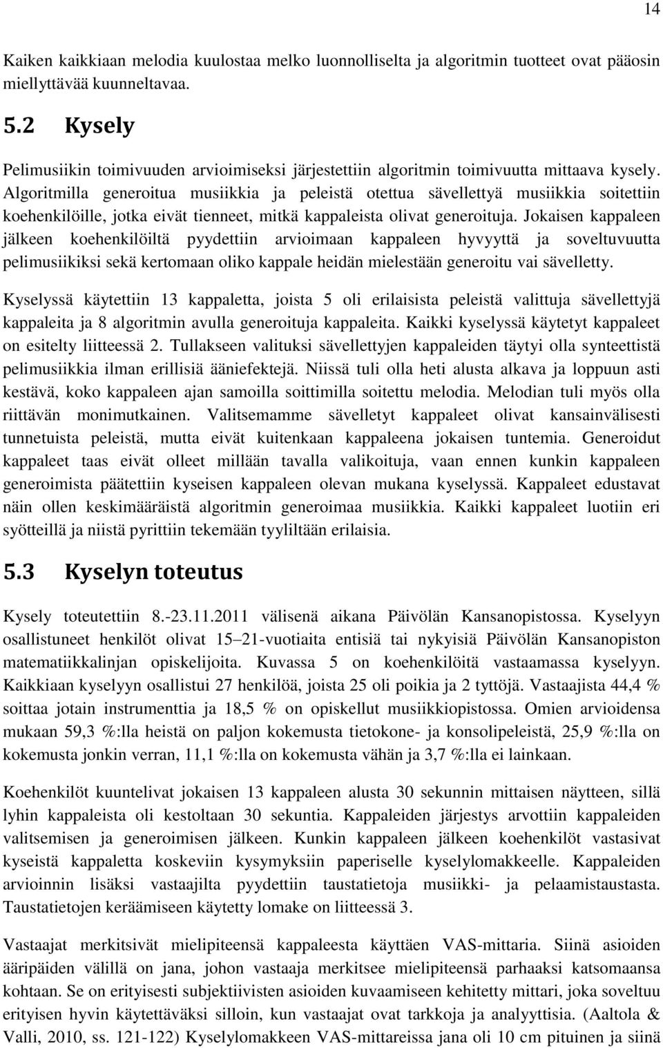 Algoritmilla generoitua musiikkia ja peleistä otettua sävellettyä musiikkia soitettiin koehenkilöille, jotka eivät tienneet, mitkä kappaleista olivat generoituja.