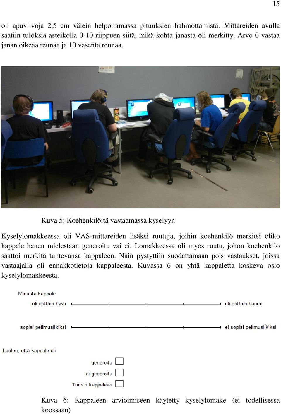 Kuva 5: Koehenkilöitä vastaamassa kyselyyn Kyselylomakkeessa oli VAS-mittareiden lisäksi ruutuja, joihin koehenkilö merkitsi oliko kappale hänen mielestään generoitu vai ei.