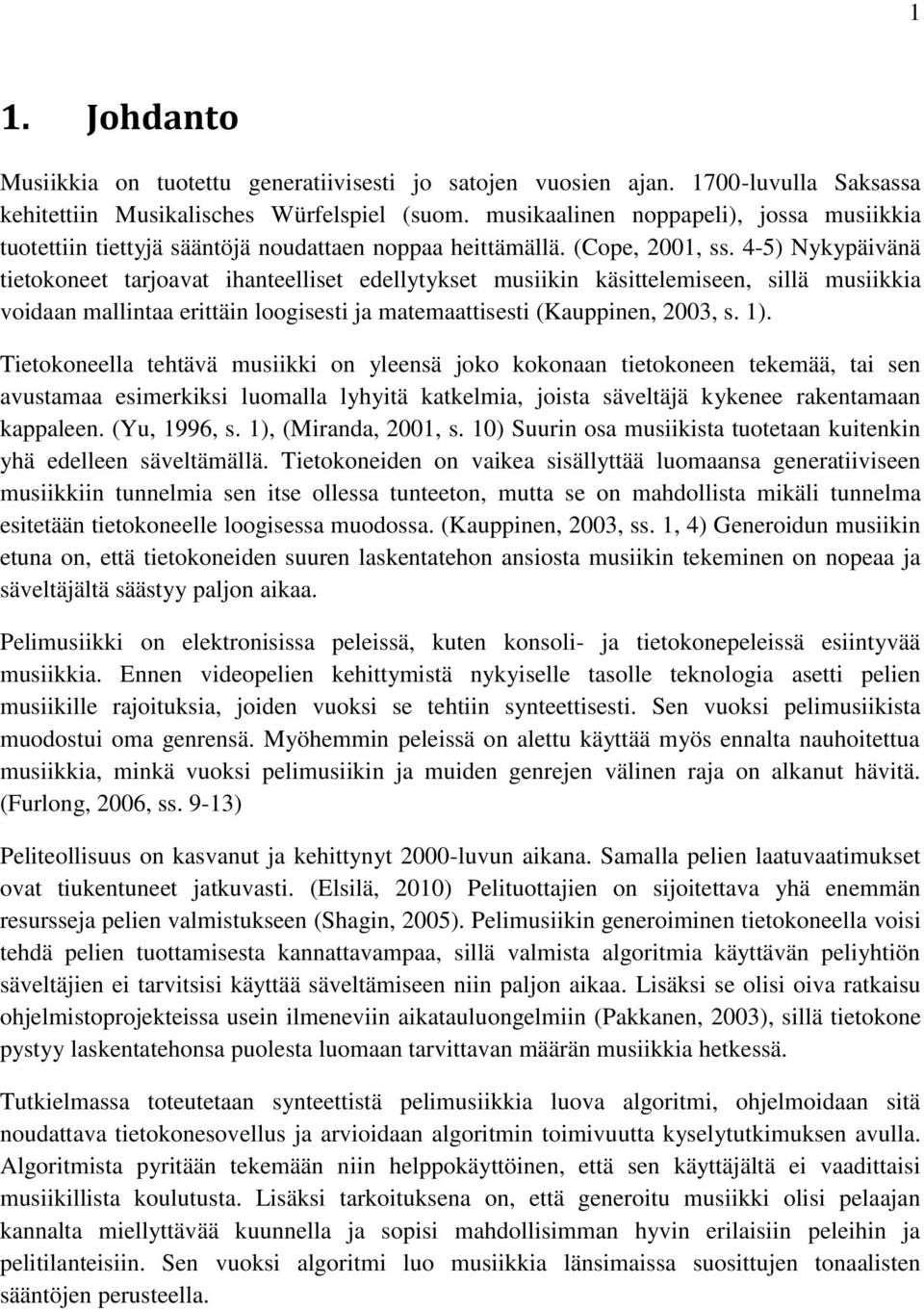 4-5) Nykypäivänä tietokoneet tarjoavat ihanteelliset edellytykset musiikin käsittelemiseen, sillä musiikkia voidaan mallintaa erittäin loogisesti ja matemaattisesti (Kauppinen, 2003, s. 1).