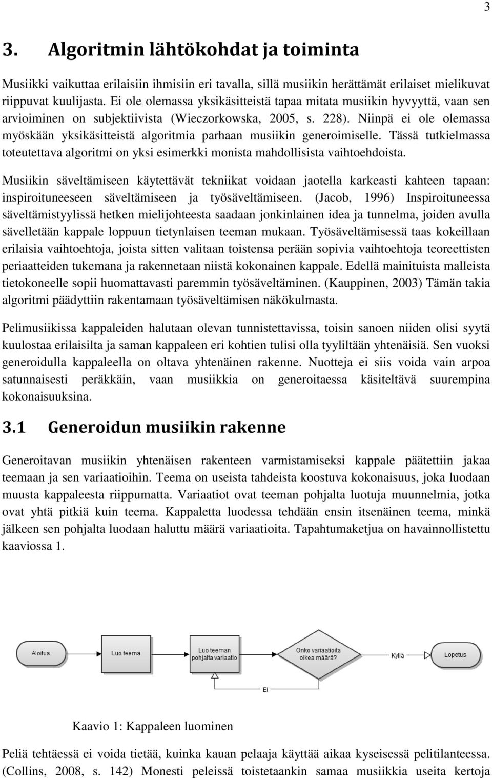 Niinpä ei ole olemassa myöskään yksikäsitteistä algoritmia parhaan musiikin generoimiselle. Tässä tutkielmassa toteutettava algoritmi on yksi esimerkki monista mahdollisista vaihtoehdoista.