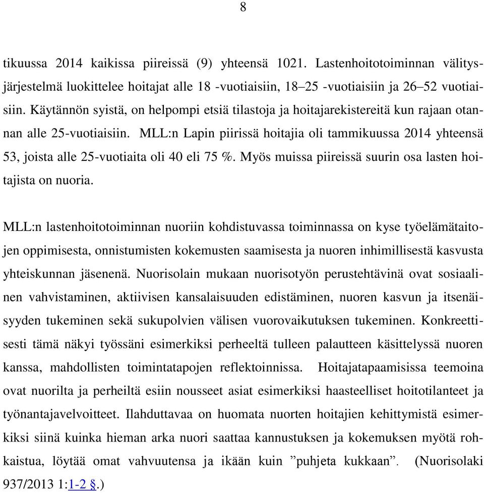 MLL:n Lapin piirissä hoitajia oli tammikuussa 2014 yhteensä 53, joista alle 25-vuotiaita oli 40 eli 75 %. Myös muissa piireissä suurin osa lasten hoitajista on nuoria.