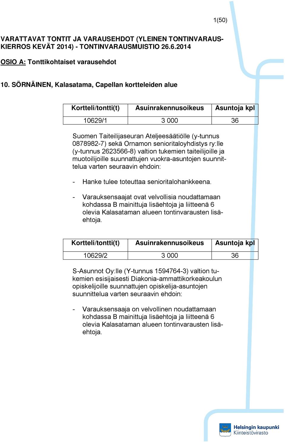 senioritaloyhdistys ry:lle (y-tunnus 2623566-8) valtion tukemien taiteilijoille ja muotoilijoille suunnattujen vuokra-asuntojen suunnittelua varten seuraavin ehdoin: - Hanke tulee toteuttaa