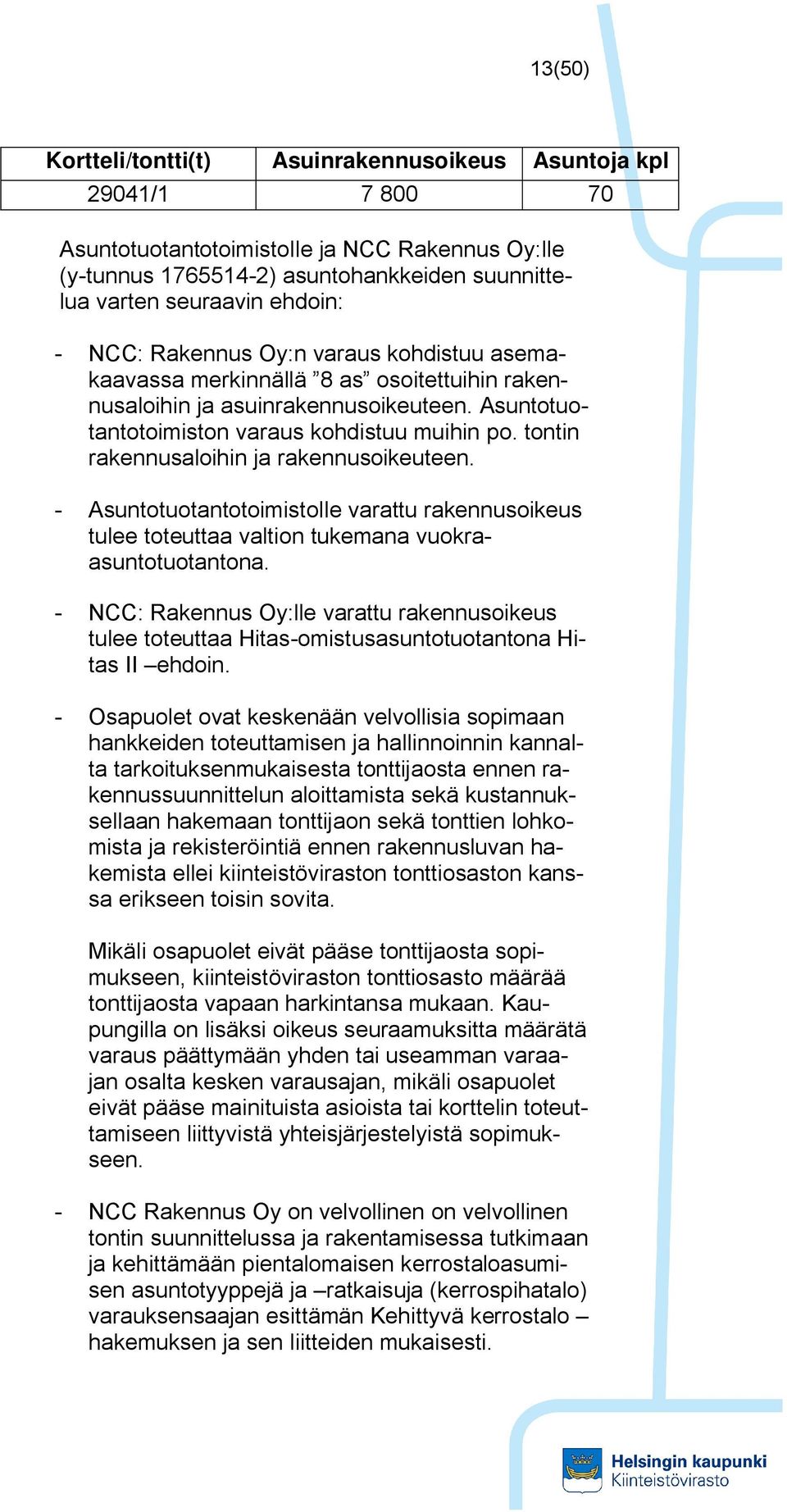 tontin rakennusaloihin ja rakennusoikeuteen. - Asuntotuotantotoimistolle varattu rakennusoikeus tulee toteuttaa valtion tukemana vuokraasuntotuotantona.