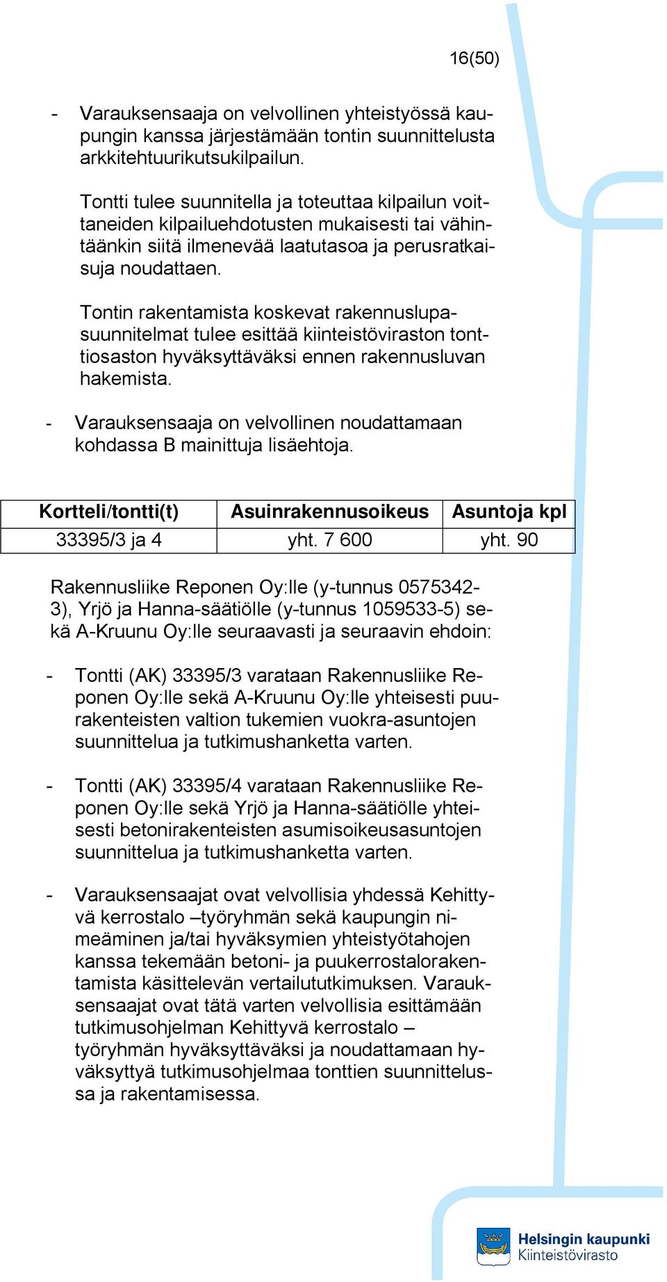 Tontin rakentamista koskevat rakennuslupasuunnitelmat tulee esittää kiinteistöviraston tonttiosaston hyväksyttäväksi ennen rakennusluvan hakemista.