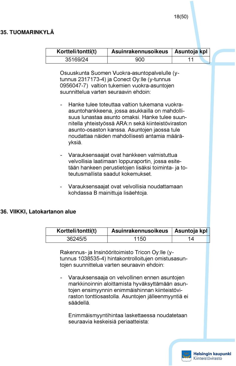vuokra-asuntojen suunnittelua varten seuraavin ehdoin: - Hanke tulee toteuttaa valtion tukemana vuokraasuntohankkeena, jossa asukkailla on mahdollisuus lunastaa asunto omaksi.