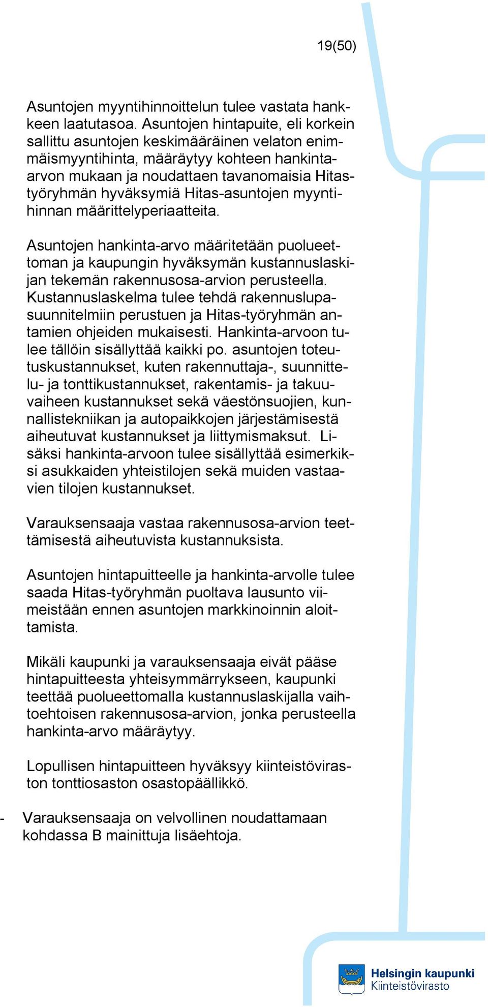 Hitas-asuntojen myyntihinnan määrittelyperiaatteita. Asuntojen hankinta-arvo määritetään puolueettoman ja kaupungin hyväksymän kustannuslaskijan tekemän rakennusosa-arvion perusteella.