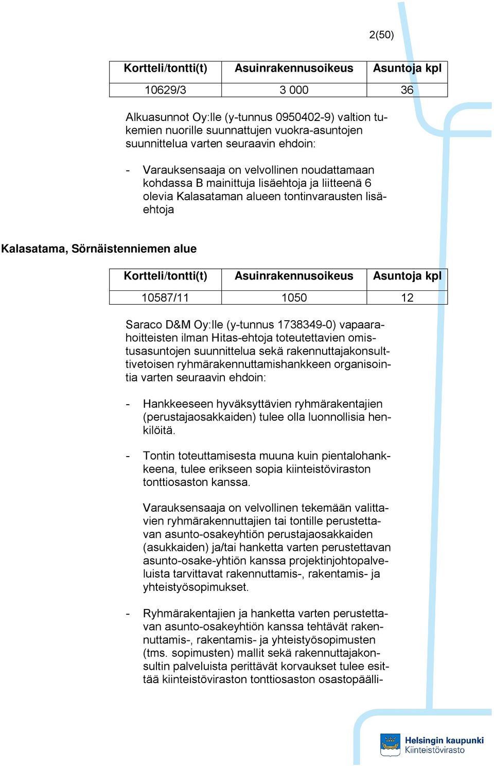 Kortteli/tontti(t) Asuinrakennusoikeus Asuntoja kpl 10587/11 1050 12 Saraco D&M Oy:lle (y-tunnus 1738349-0) vapaarahoitteisten ilman Hitas-ehtoja toteutettavien omistusasuntojen suunnittelua sekä