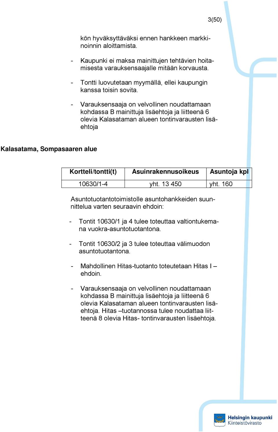 - Varauksensaaja on velvollinen noudattamaan kohdassa B mainittuja lisäehtoja ja liitteenä 6 olevia Kalasataman alueen tontinvarausten lisäehtoja Kalasatama, Sompasaaren alue Kortteli/tontti(t)