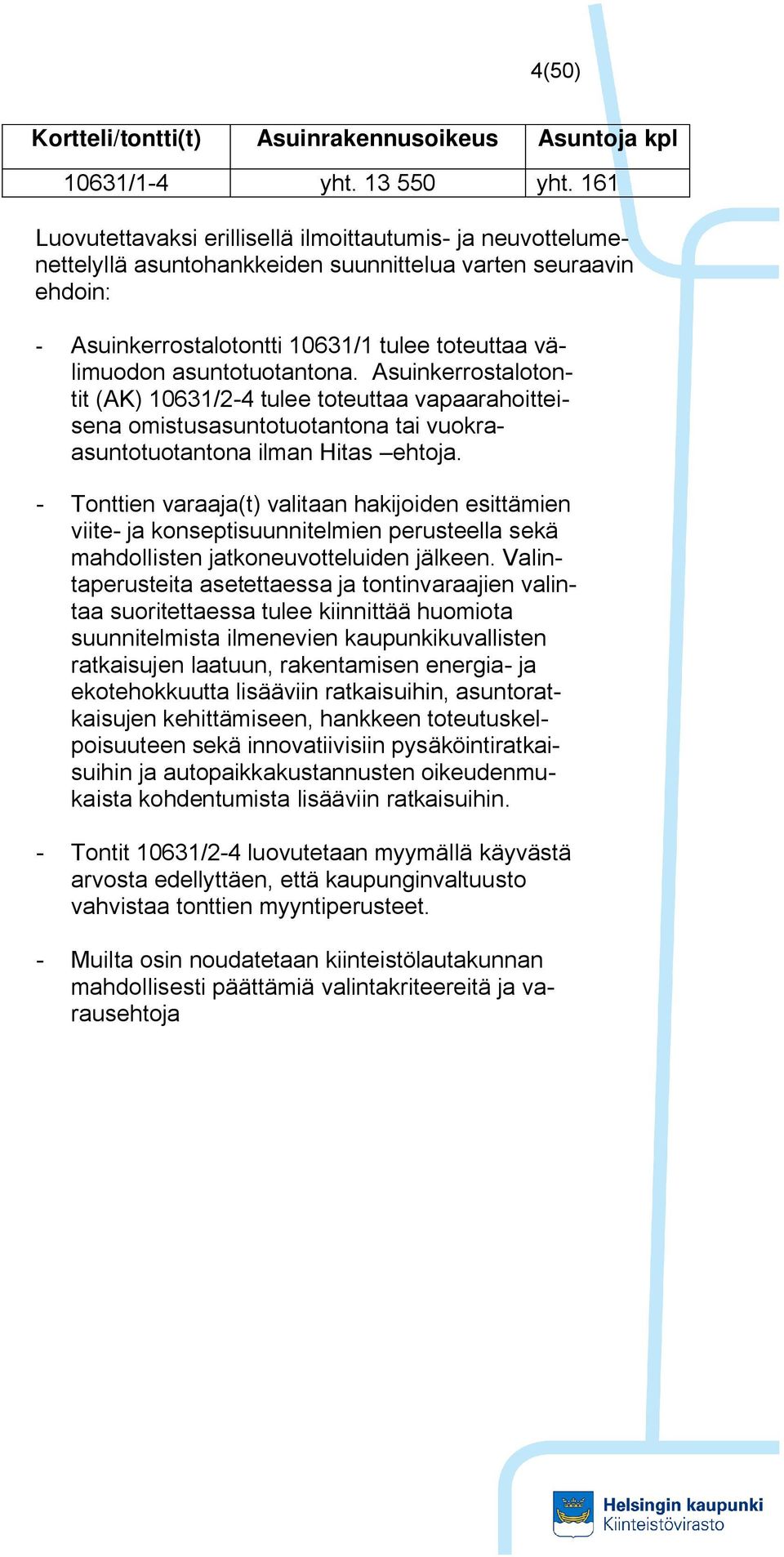 asuntotuotantona. Asuinkerrostalotontit (AK) 10631/2-4 tulee toteuttaa vapaarahoitteisena omistusasuntotuotantona tai vuokraasuntotuotantona ilman Hitas ehtoja.