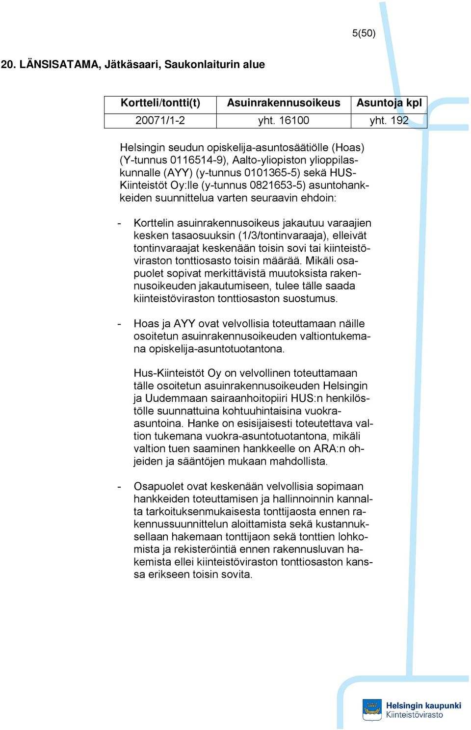 asuntohankkeiden suunnittelua varten seuraavin ehdoin: - Korttelin asuinrakennusoikeus jakautuu varaajien kesken tasaosuuksin (1/3/tontinvaraaja), elleivät tontinvaraajat keskenään toisin sovi tai