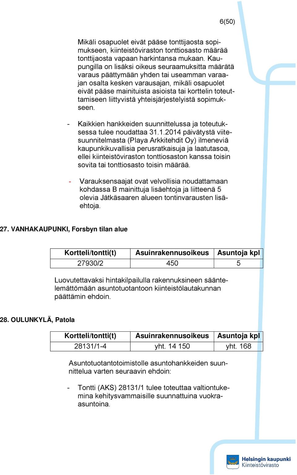 toteuttamiseen liittyvistä yhteisjärjestelyistä sopimukseen. - Kaikkien hankkeiden suunnittelussa ja toteutuksessa tulee noudattaa 31.